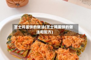 芝士鸡蛋饼的做法(芝士鸡蛋饼的做法和配方)