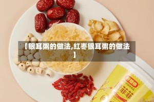 【银耳粥的做法,红枣银耳粥的做法】