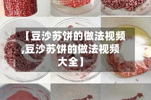 【豆沙苏饼的做法视频,豆沙苏饼的做法视频大全】