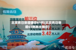 北京昨日新增确诊61例(北京昨日新增61例本土确诊)