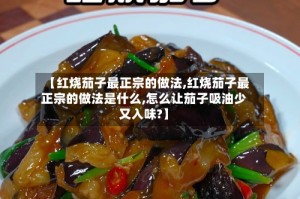 【红烧茄子最正宗的做法,红烧茄子最正宗的做法是什么,怎么让茄子吸油少又入味?】