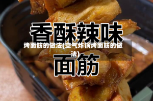 烤面筋的做法(空气炸锅烤面筋的做法)