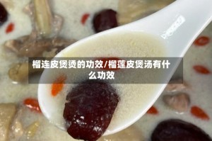 榴连皮煲烫的功效/榴莲皮煲汤有什么功效