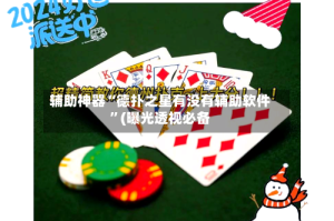 辅助神器“德扑之星有没有辅助软件”(曝光透视必备