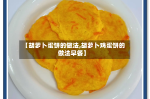 【胡萝卜蛋饼的做法,胡萝卜鸡蛋饼的做法早餐】