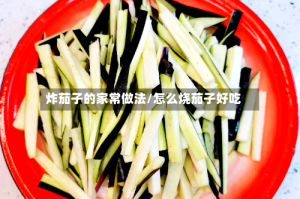 炸茄子的家常做法/怎么烧茄子好吃
