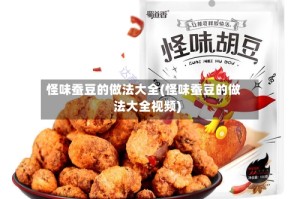怪味蚕豆的做法大全(怪味蚕豆的做法大全视频)