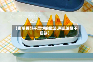 【南瓜香酥千层饼的做法,南瓜油酥千层饼】
