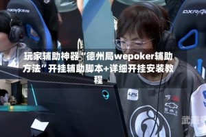 玩家辅助神器“德州局wepoker辅助方法”开挂辅助脚本+详细开挂安装教程
