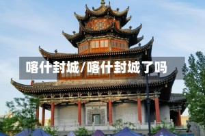 喀什封城/喀什封城了吗