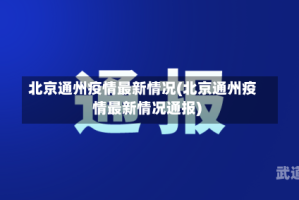 北京通州疫情最新情况(北京通州疫情最新情况通报)