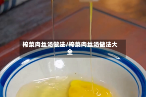 榨菜肉丝汤做法/榨菜肉丝汤做法大全