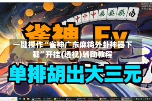一键操作“雀神广东麻将外卦神器下载”开挂(透视)辅助教程