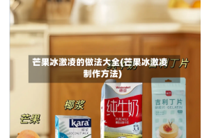 芒果冰激凌的做法大全(芒果冰激凌制作方法)