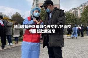 昆山疫情最新消息今天实时/昆山疫情最新数据消息