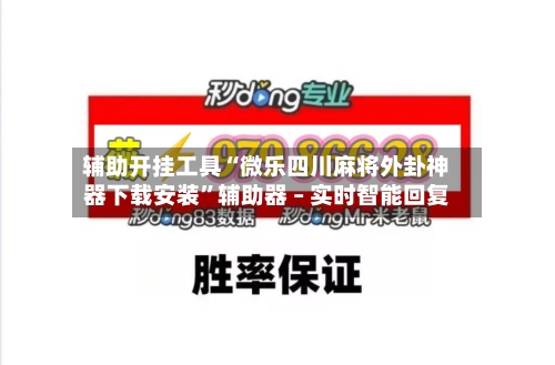 辅助开挂工具“微乐四川麻将外卦神器下载安装”辅助器 – 实时智能回复-第1张图片