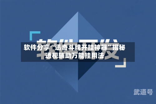 软件分享“迅奇斗牌开挂神器”揭秘透视辅助万能挂用法-第3张图片