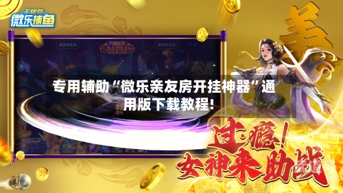 专用辅助“微乐亲友房开挂神器”通用版下载教程!-第2张图片