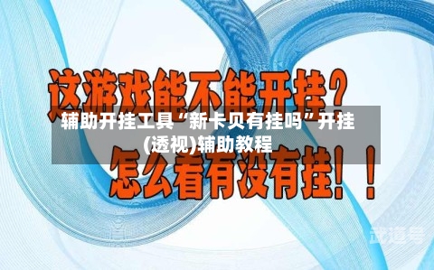 辅助开挂工具“新卡贝有挂吗”开挂(透视)辅助教程-第1张图片